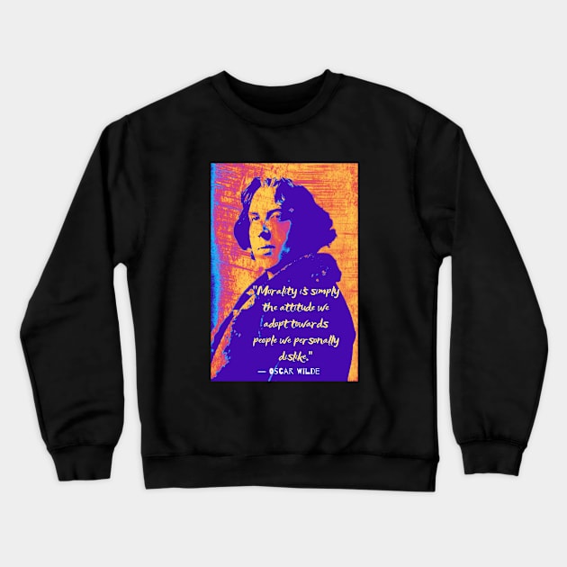 Copy of Oscar Wilde quote: “Morality is simply the attitude we adopt towards people we personally dislike.” Crewneck Sweatshirt by artbleed